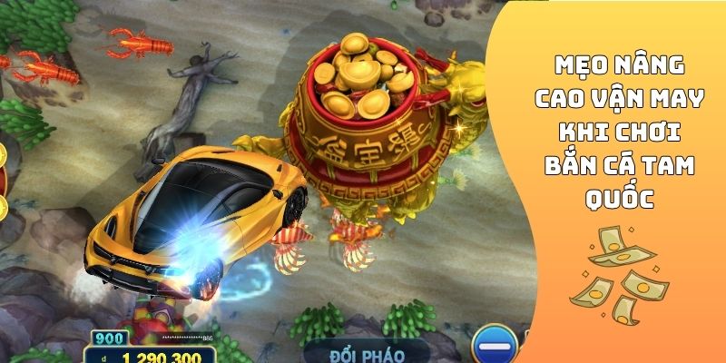 Mẹo nâng cao vận may khi chơi bắn cá Tam Quốc