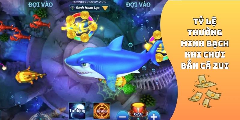 Tỷ lệ thưởng minh bạch khi chơi bắn cá zui