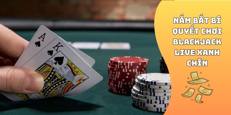Nắm bắt bí quyết chơi Blackjack live xanh chín