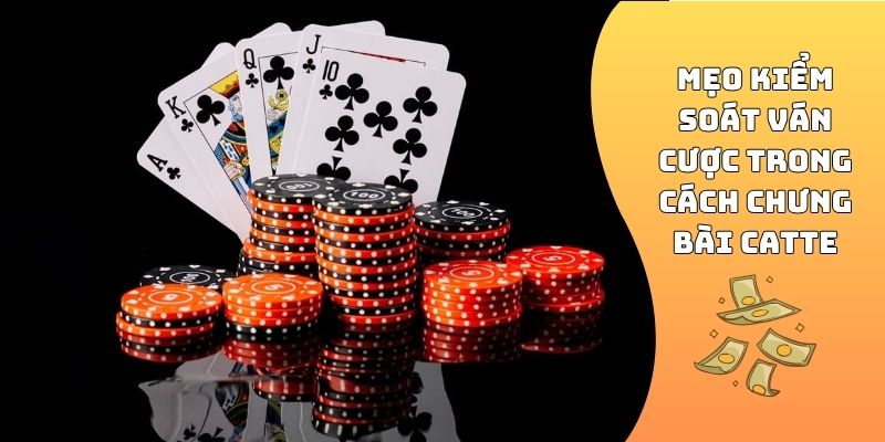 Mẹo kiểm soát ván cược trong cách chưng bài Catte