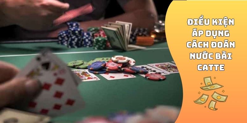 Điều kiện áp dụng cách đoán nước bài Catte