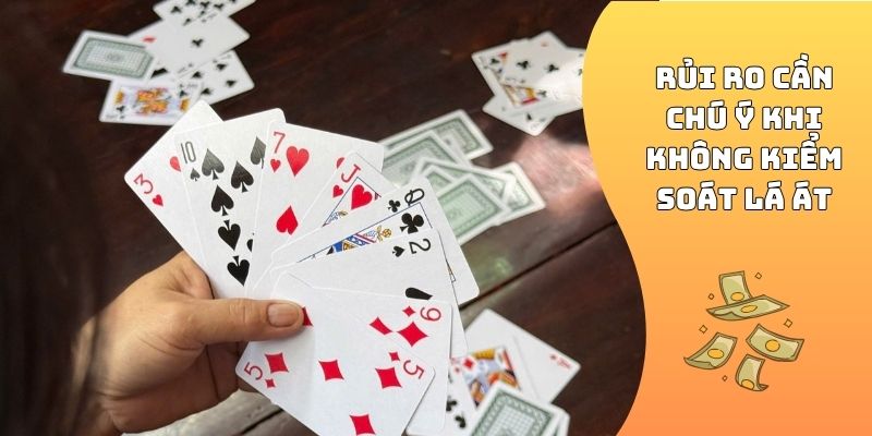 Rủi ro cần chú ý khi không kiểm soát lá Át