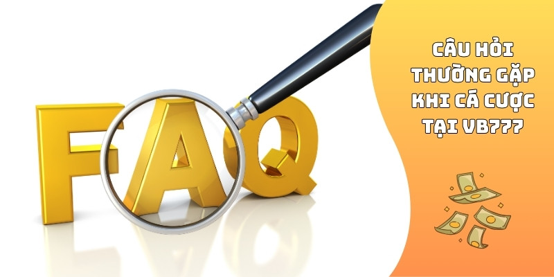 Câu hỏi thường gặp khi cá cược tại VB777