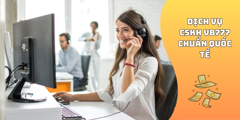 Dịch vụ CSKH VB777 chuẩn quốc tế