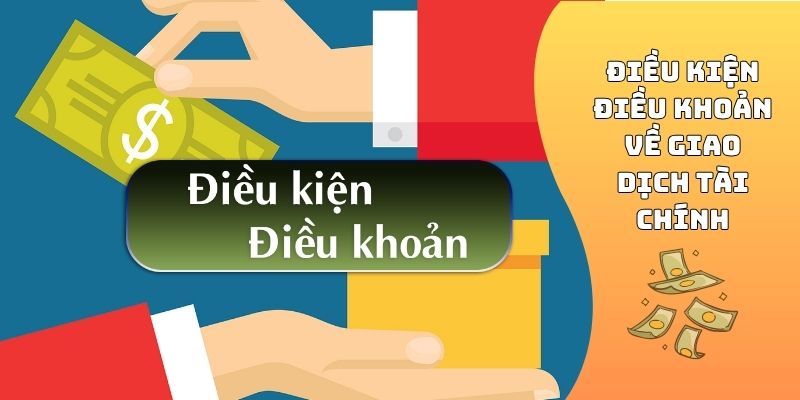 Điều kiện điều khoản về giao dịch tài chính