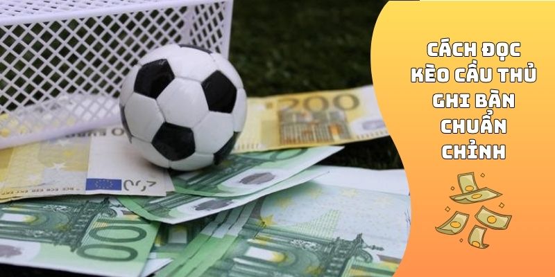 Cách đọc kèo cầu thủ ghi bàn chuẩn chỉnh