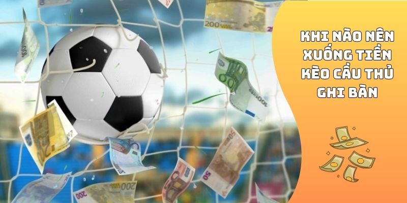 Khi nào nên xuống tiền kèo cầu thủ ghi bàn