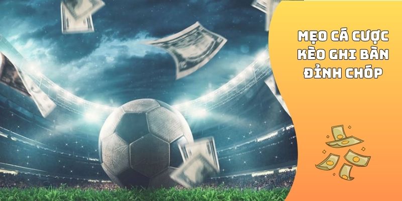 Mẹo cá cược kèo ghi bàn đỉnh chóp