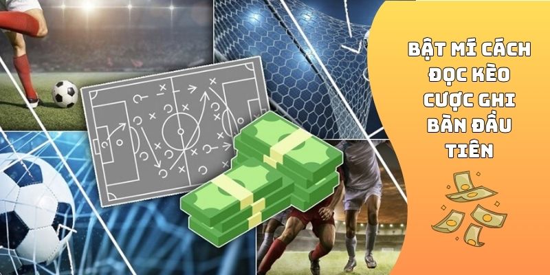 Bật mí cách đọc kèo cược ghi bàn đầu tiên