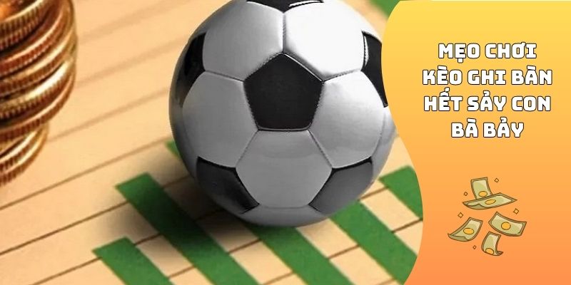 Mẹo chơi kèo ghi bàn hết sảy con bà bảy