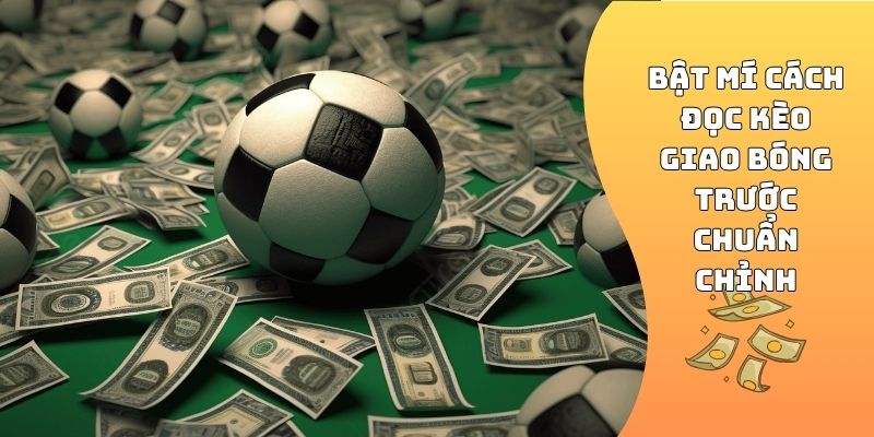 Bật mí cách đọc kèo giao bóng trước chuẩn chỉnh