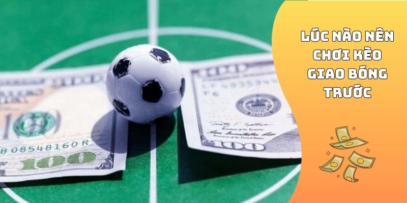 Lúc nào nên chơi kèo giao bóng trước