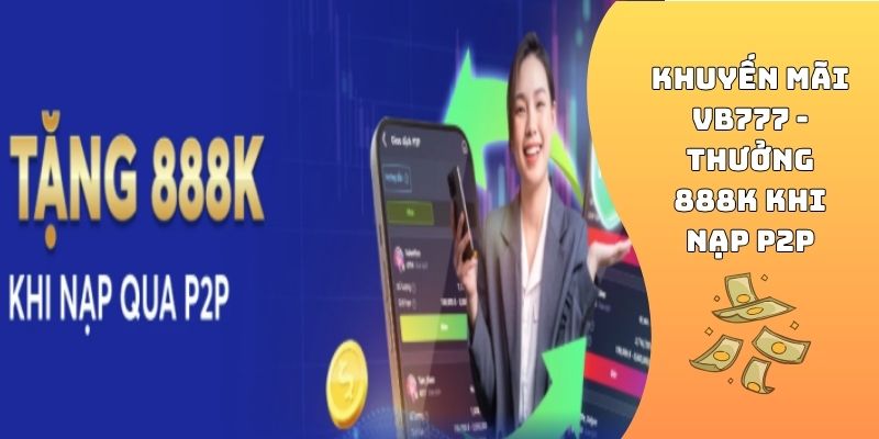 Khuyến mãi VB777 - Thưởng 888K khi nạp P2P