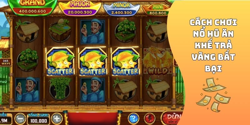 Cách chơi Nổ hũ Ăn Khế Trả Vàng bất bại