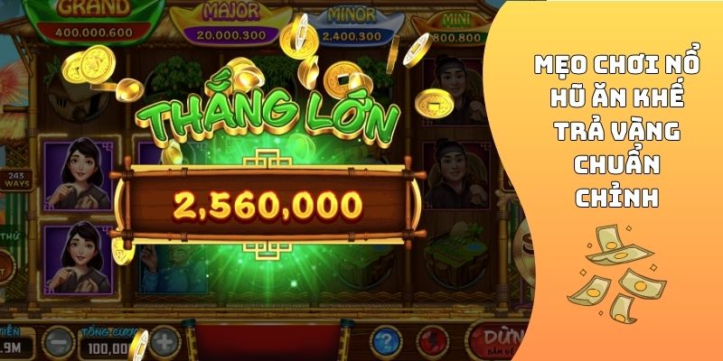 Mẹo chơi nổ hũ Ăn Khế Trả Vàng chuẩn chỉnh