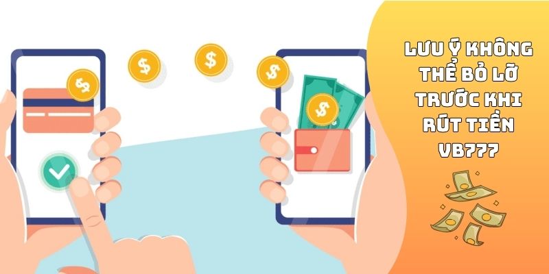 Lưu ý không thể bỏ lỡ trước khi rút tiền VB777