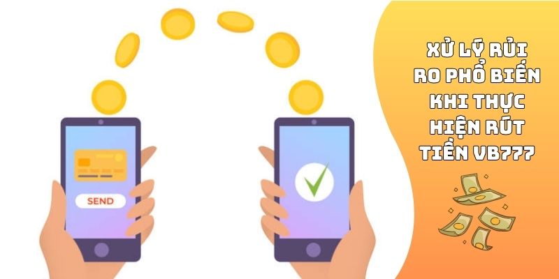 Xử lý rủi ro phổ biến khi thực hiện rút tiền VB777