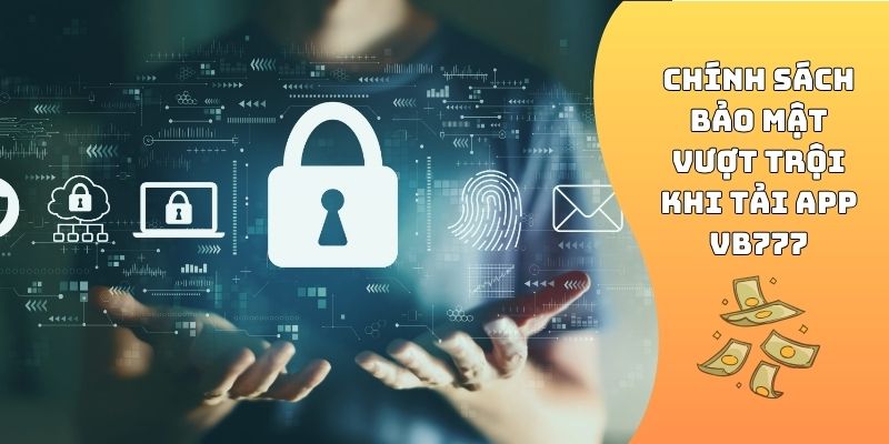 Chính sách bảo mật vượt trội khi tải app VB777