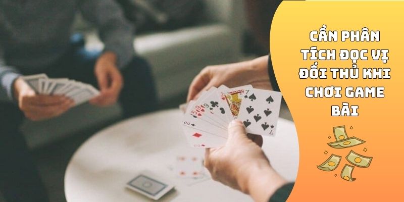 Cần phân tích đọc vị đối thủ khi chơi game bài